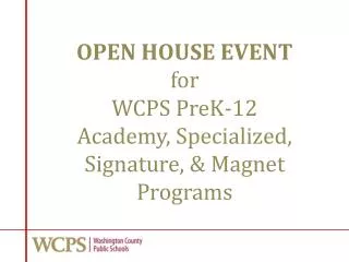 OPEN HOUSE EVENT f or WCPS PreK-12 Academy, Specialized, Signature, &amp; Magnet Programs