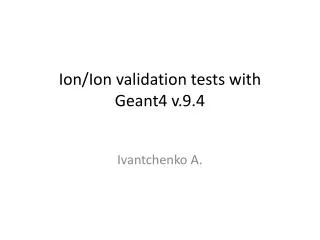 Ion/Ion validation tests with Geant4 v.9.4