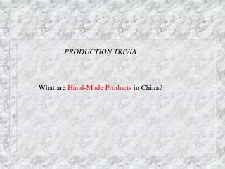PRODUCTION TRIVIA What are Hand-Made Products in China?