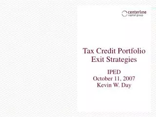 Tax Credit Portfolio Exit Strategies IPED October 11, 2007 Kevin W. Day