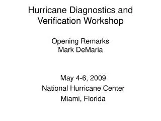 Hurricane Diagnostics and Verification Workshop Opening Remarks Mark DeMaria