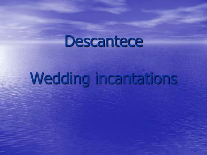 descantece wedding incantations