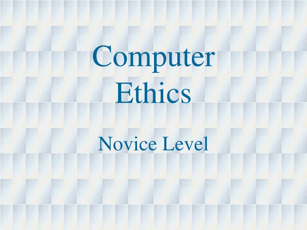 PPT - Computer Ethics Novice Level PowerPoint Presentation, free ...