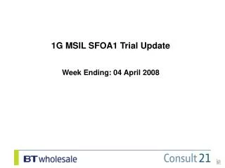 1G MSIL SFOA1 Trial Update Week Ending: 04 April 2008