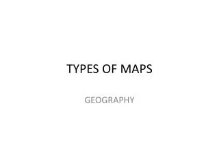 TYPES OF MAPS