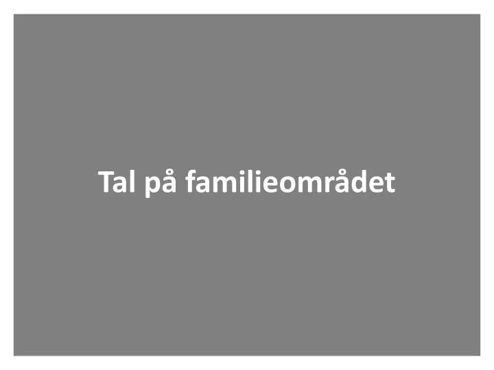 tal p familieomr det