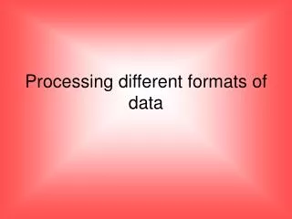 Processing different formats of data