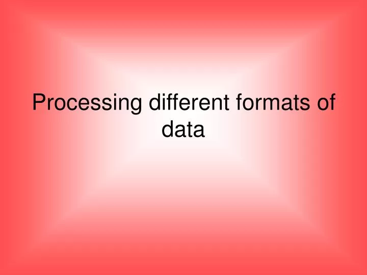 processing different formats of data