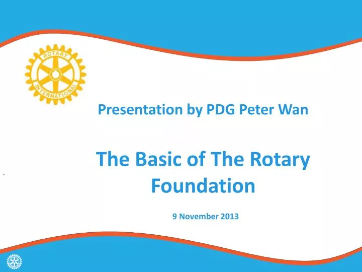 presentation by pdg peter wan the basic of the rotary foundation 9 november 2013