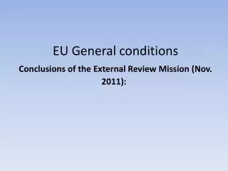 EU General conditions Conclusions of the External Review Mission (Nov. 2011):