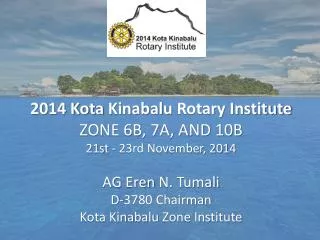2014 Kota Kinabalu Rotary Institute ZONE 6B, 7A, AND 10B 21st - 23rd November, 2014