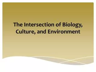 The Intersection of Biology, Culture, and Environment