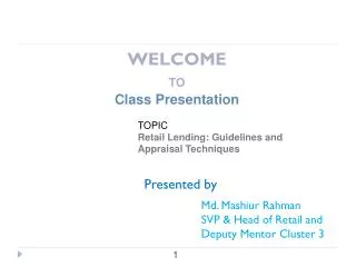 WELCOME TO Class Presentation 			TOPIC 			Retail Lending: Guidelines and 			Appraisal Techniques