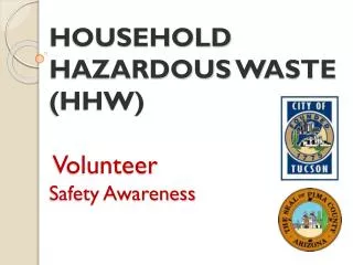 HOUSEHOLD HAZARDOUS W ASTE (HHW) Volunteer Safety Awareness