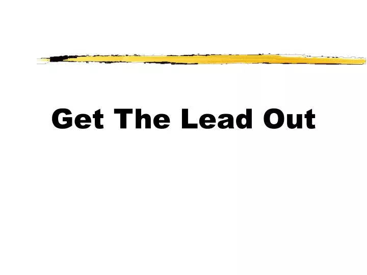 get the lead out