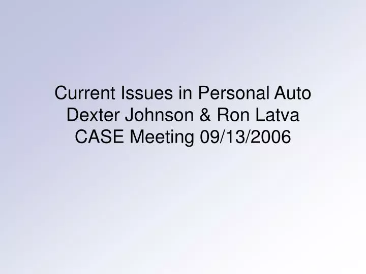 current issues in personal auto dexter johnson ron latva case meeting 09 13 2006