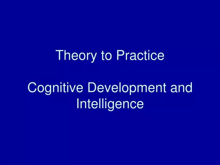 theory to practice cognitive development and intelligence