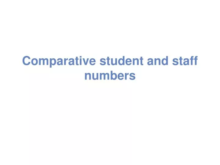 comparative student and staff numbers