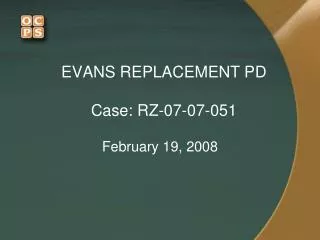 EVANS REPLACEMENT PD Case: RZ-07-07-051