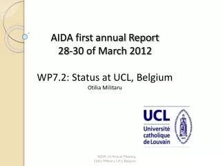AIDA first annual Report 28-30 of March 2012 WP7.2: Status at UCL, Belgium Otilia Militaru