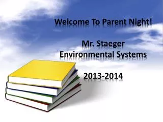 Welcome To Parent Night! Mr. Staeger Environmental Systems 2013-2014