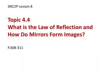 SNC2P Lesson 8 Topic 4.4 What is the Law of Reflection and How Do Mirrors Form Images? P.308-311