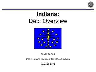 Indiana: Debt Overview Kendra W. York Public Finance Director of the State of Indiana