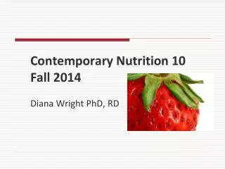 Contemporary Nutrition 10 Fall 2014 Diana Wright PhD, RD