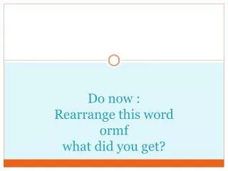 Do now : Rearrange this word ormf what did you get?