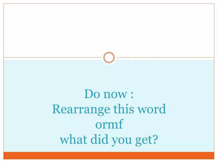 do now rearrange this word ormf what did you get
