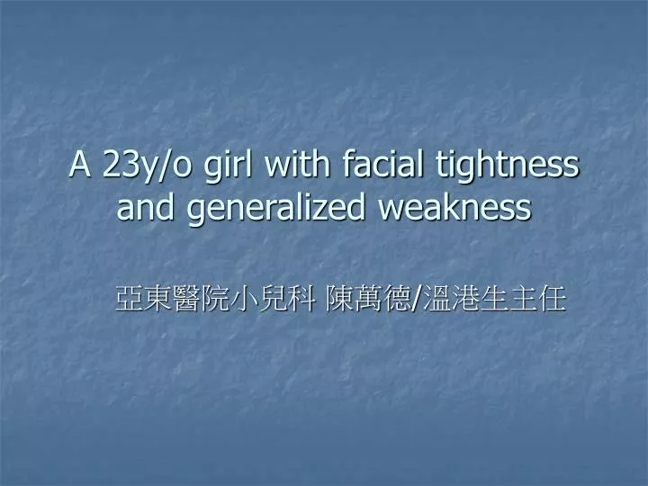 a 23y o girl with facial tightness and generalized weakness