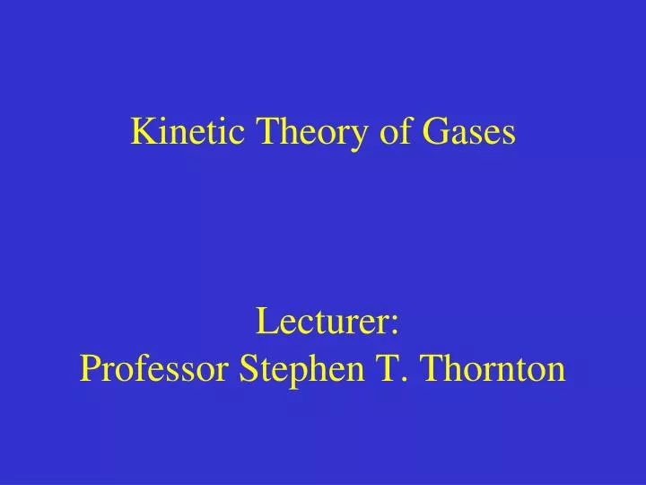 kinetic theory of gases lecturer professor stephen t thornton