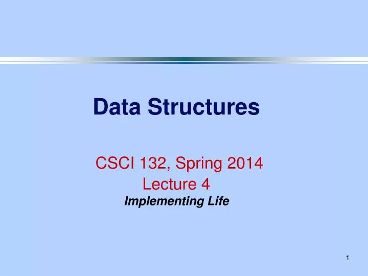 data structures csci 132 spring 2014 lecture 4 implementing life