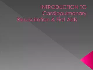 INTRODUCTION TO Cardiopulmonary Resuscitation &amp; First Aids