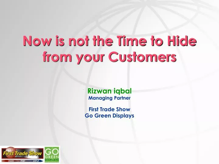 now is not the time to hide from your customers