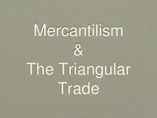 Mercantilism &amp; The Triangular Trade