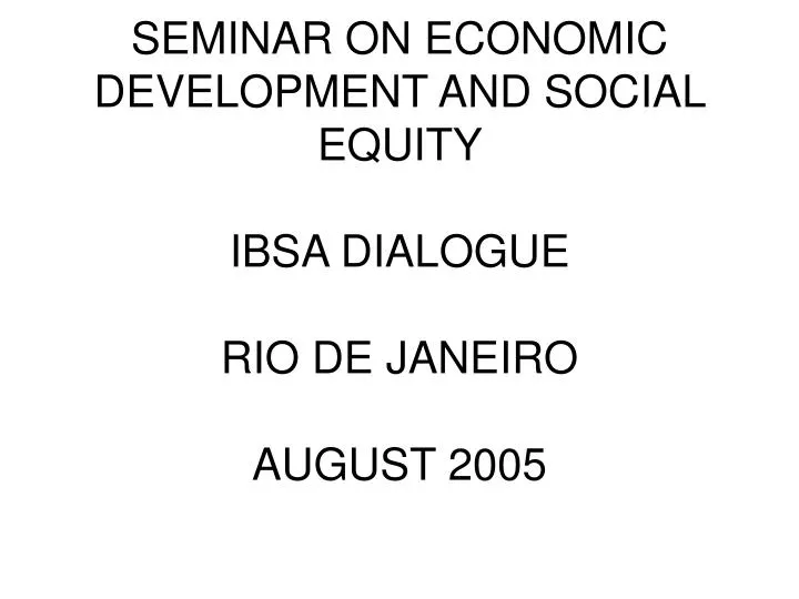 seminar on economic development and social equity ibsa dialogue rio de janeiro august 2005