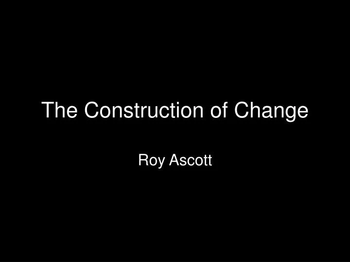 the construction of change