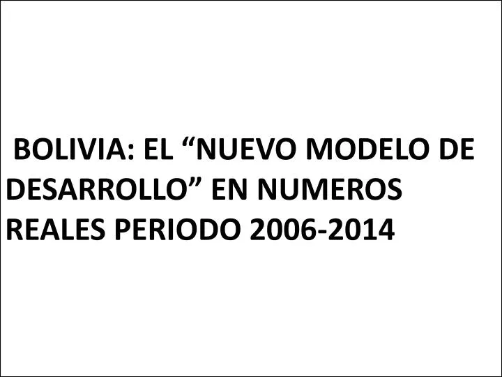 bolivia el nuevo modelo de desarrollo en numeros reales periodo 2006 2014