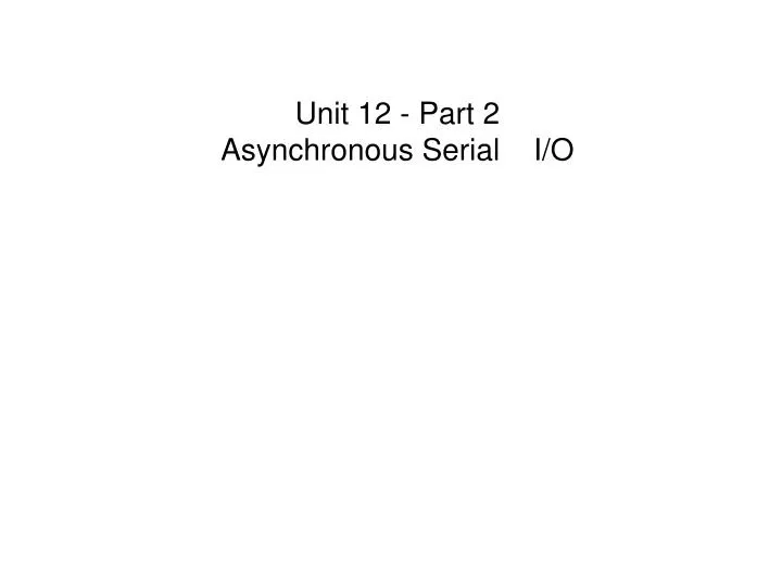 unit 12 part 2 asynchronous serial i o