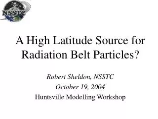 A High Latitude Source for Radiation Belt Particles?