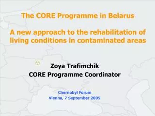 Zoya Trafimchik CORE Programme Coordinator Chernobyl Forum Vienna, 7 September 2005