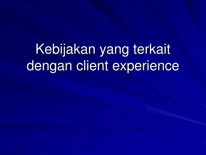 kebijakan yang terkait dengan client experience