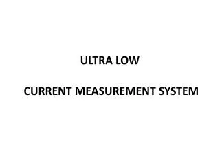 ULTRA LOW CURRENT MEASUREMENT SYSTEM