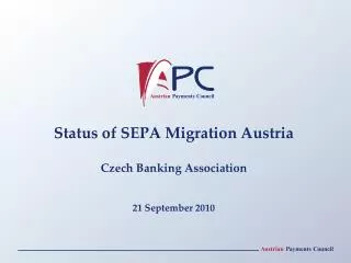 Status of SEPA Migration Austria Czech Banking Association 21 September 2010