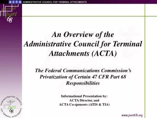 Informational Presentation by: ACTA Director, and ACTA Co-sponsors (ATIS &amp; TIA)