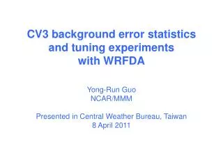 CV3 background error statistics and tuning experiments with WRFDA Yong-Run Guo NCAR/MMM