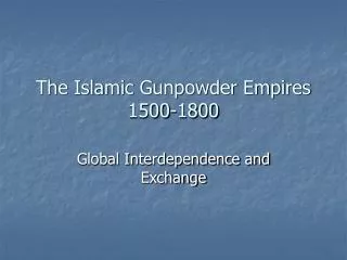 The Islamic Gunpowder Empires 1500-1800