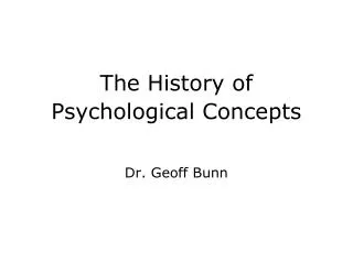 The History of Psychological Concepts Dr. Geoff Bunn