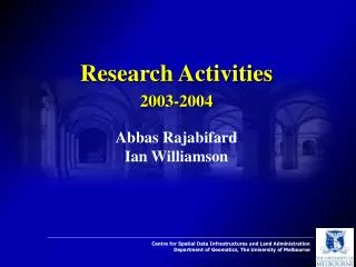 Research Activities 2003-2004 Abbas Rajabifard Ian Williamson